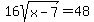 16sqrt%28x-7%29=48