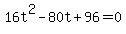 16t%5E2-80t%2B96+=+0
