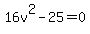 16v%5E2-25=0
