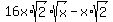 16x%2Asqrt%282%29sqrt%28x%29+-+x%2Asqrt%282%29
