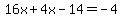 16x%2B4x-14=-4