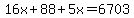 16x%2B88%2B5x=6703