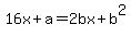 16x%2Ba+=+2bx%2Bb%5E2