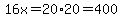 16x=+20%2A20+=+400