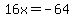 16x=-64