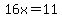 16x=11