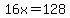 16x=128