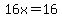 16x=16
