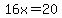16x=20