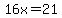 16x=21