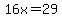 16x=29