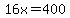 16x=400