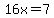 16x=7