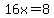 16x=8