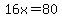 16x=80