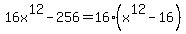 16x%5E12-256=16%28x%5E12-16%29