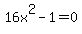 16x%5E2-1=0