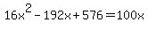 16x%5E2-192x%2B576=100x