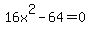 16x%5E2-64=0