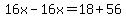 16x-16x=18%2B56