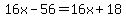 16x-56=16x%2B18