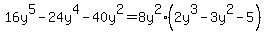 16y%5E5-24y%5E4-40y%5E2+=+8y%5E2%2A%282y%5E3+-+3y%5E2+-+5%29
