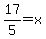 17%2F5+=+x