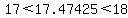 17%3C17.47425%3C18