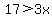 17%3E3x
