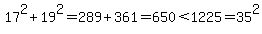 17%5E2%2B19%5E2=289%2B361=650%3C1225=35%5E2