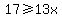 17+%3E=+13x