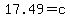 17.49=c