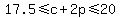 17.5+%3C=+c%2B2p+%3C=+20