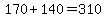 170%2B140=310