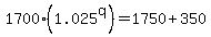 1700%2A%281.025%5Eq%29+=+1750+%2B+350