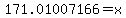 171.01007166+=+x