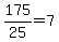 175%2F25=7