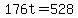 176t=528