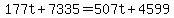 177t%2B7335=507t%2B4599