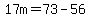 17m=73-56