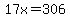 17x=306