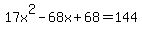 17x%5E2+-+68x+%2B+68+=+144