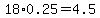18%2A0.25=4.5