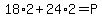 18%2A2%2B24%2A2=P