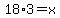 18%2A3=x