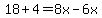 18%2B4+=+8x-6x
