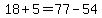 18%2B5+=+77-54