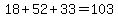 18%2B52%2B33=103