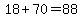 18%2B70=88