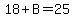 18%2BB=25